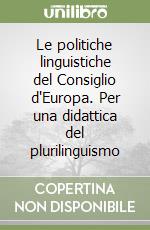 Le politiche linguistiche del Consiglio d'Europa. Per una didattica del plurilinguismo libro