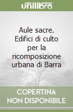 Aule sacre. Edifici di culto per la ricomposizione urbana di Barra libro