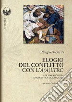 Elogio del conflitto con l'A(a)ltro. Per una teologia ermeneutica claudicante libro