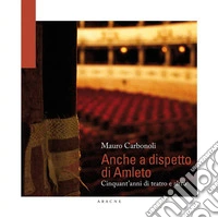 Anche a dispetto di Amleto. Cinquant'anni di teatro e altro libro