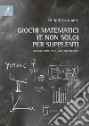 Giochi matematici (e non solo) per supplenti. Ovvero come insegnare divertendo libro