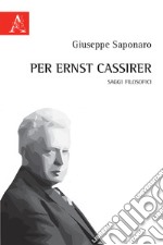 Per Ernst Cassirer. Saggi filosofici libro