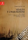 Venezia e l'Inquisizione. Undici processi davanti al Tribunale dei Savi all'Eresia della Repubblica di Venezia negli anni 1554-1588 libro di De Poli Francesca