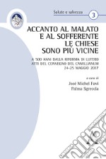 Accanto al malato e al sofferente le Chiese sono più vicine. A 500 anni dalla Riforma di Lutero. Atti del Convegno del Camillianum 24-25 maggio 2017