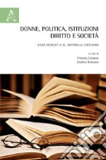 Donne, Politica, Istituzioni, Diritto E Societa. Studi Dedicati A M. Antonella Cocchiara libro