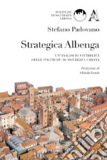 Strategica Albenga. Un'analisi di fattibilità delle politiche di sicurezza urbana libro