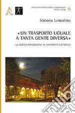 «Un trasporto uguale a tanta gente diversa». La critica manzoniana in Università Cattolica libro