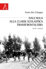 Dall'aula alla classe scolastica transfrontaliera. Oltre i confini libro