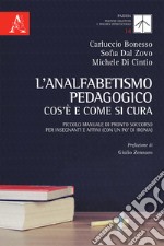 L'analfabetismo pedagogico: cos'è e come si cura. Piccolo manuale di pronto soccorso per insegnanti e affini (con un po' di ironia) libro