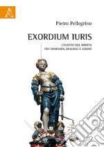 Exordium Iuris. L'evento del diritto tra domanda, dialogo e azione libro