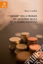 I «grandi» della finanza da Quintino Sella ad Augusto Fantozzi libro