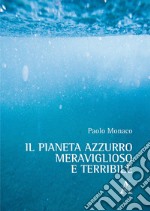 Il pianeta azzurro meraviglioso e terribile libro