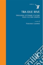 Tra due rive. Traduzioni letterarie d'autore nella cultura europea libro