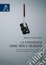 La fotografia come arte e filosofia. Riflessioni e immaginazioni su fotografia e arte contemporanea in chiave filosofica