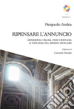 Ripensare l'annuncio. Esperienza umana, fede cristiana e teologia nel mondo secolare