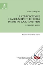 La comunicazione e la relazione telefonica in ambito socio-sanitario. Il modello SAFIRIA libro