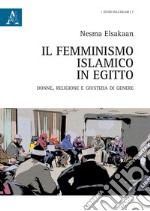 Il femminismo islamico in Egitto. Donne, religione e giustizia di genere libro