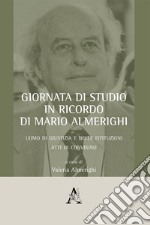 Giornata di studio in ricordo di Mario Almerighi. Uomo di giustizia e delle istituzioni. Atti di convegno (Roma, 23 marzo 2018) libro