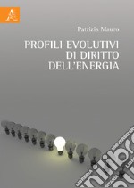 Profili evolutivi di diritto dell'energia libro