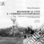 Rigenerare le città e i territori contemporanei. Prospettive e nuovi riferimenti operativi per la sperimentazione