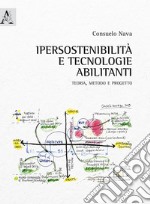 Ipersostenibilità e tecnologie abilitanti. Teoria, metodo e progetto libro