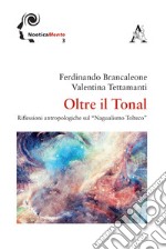 Oltre il tonal. Riflessioni antropologiche sul «Nagualismo Tolteco» libro