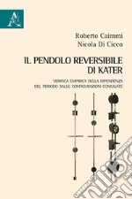 Il pendolo reversibile di Kater. Verifica empirica della dipendenza del periodo dalle configurazioni coniugate libro