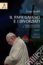 Il papa gaucho e i divorziati. L'amore controverso al tempo di Francesco libro