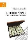 Il diritto penale tra astrazione e realtà libro di Chiarelli Elisabetta