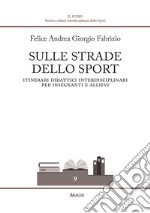 Sulle strade dello sport. Itinerari didattici interdisciplinari per insegnanti e allievi