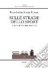 Sulle strade dello sport. Schede di approfondimento libro di Fabrizio Felice Andrea Giorgio