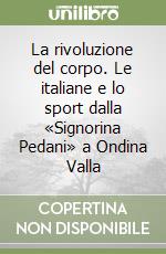La rivoluzione del corpo. Le italiane e lo sport dalla «Signorina Pedani» a Ondina Valla libro