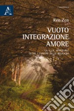 Vuoto, integrazione, amore. La V.I.A. spirituale oltre i confini delle religioni libro