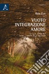 Vuoto, integrazione, amore. La V.I.A. spirituale oltre i confini delle religioni libro di Zen Ren