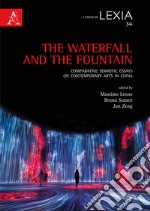 The waterfall and the fountain. Comparative semiotic essays on contemporary arts in China