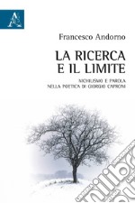 La ricerca e il limite. Nichilismo e parola nella poetica di Giorgio Caproni libro