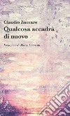 Qualcosa accadrà di nuovo libro di Zuccaro Claudio