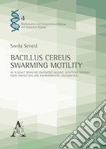 Bacillus Cereus Swarming Motility. An elegant behavior enhancing invasive infectious diseases, toxin production and environmental colonization libro