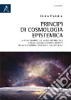 Principi di cosmologia epistemica. La confutazione del sapere occidentale e della scienza moderna operata dalla concezione epistemica dell'Universo libro