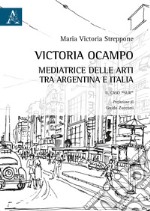 Victoria Ocampo. Mediatrice delle arti tra Argentina e Italia. Il caso «Sur» libro