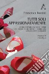 Tutti soli appassionatamente. I Centri antiviolenza sulle donne nei casi studio di Firenze e di Bologna verso la co-governance libro di Rossini Francesca