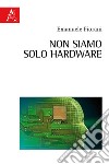 Non siamo solo hardware libro