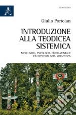 Introduzione alla teodicea sistemica. Nichilismo, psicologia fondamentale ed ecclesiologia scientifica libro