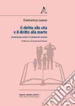 Il diritto alla vita e il diritto alla morte. L'ordinamento secolare e l'ordinamento canonico libro