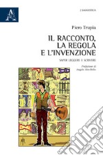 Il racconto, la regola e l'invenzione. Saper leggere e scrivere libro