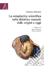 La ceroplastica scientifica nella didattica museale dalle origini ad oggi libro