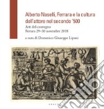 Alberto Naselli, Ferrara e la cultura dell'attore nel secondo '500. Atti del Convegno, Ferrara 29-30 novembre 2018 libro