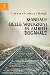 Manuale delle violazioni in ambito doganale libro di Pittaluga Francesco Ferruccio