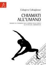 Chiamati all'umano. Indagini sul passaggio dalla «morale della legge» all'«etica del compimento» libro