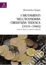 I mutamenti nell'economia creditizia tedesca (1931-1945). Banche private e credito pubblico libro